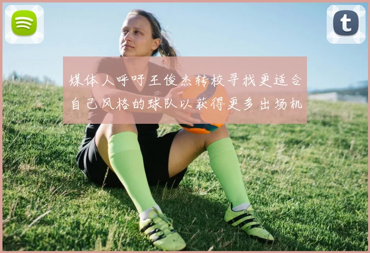 媒体人呼吁王俊杰转校寻找更适合自己风格的球队以获得更多出场机会