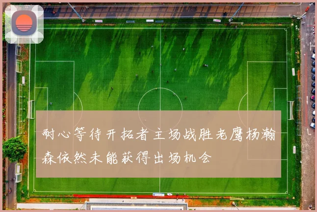 耐心等待开拓者主场战胜老鹰杨瀚森依然未能获得出场机会
