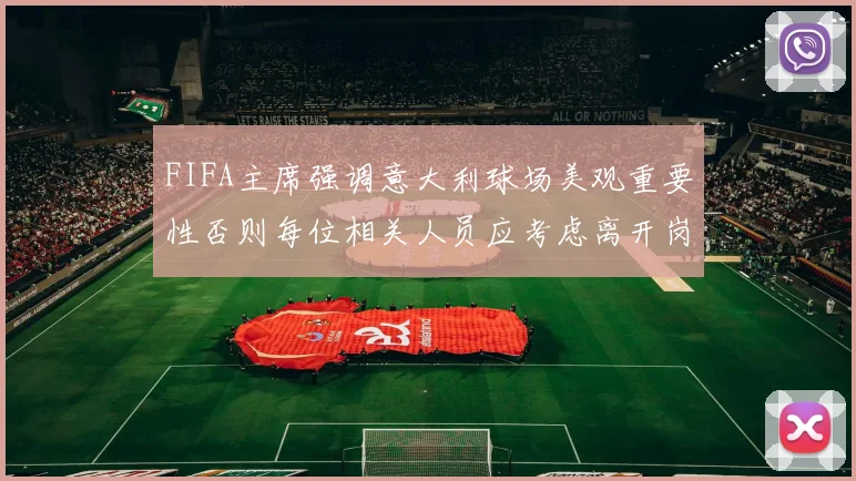 FIFA主席强调意大利球场美观重要性否则每位相关人员应考虑离开岗位