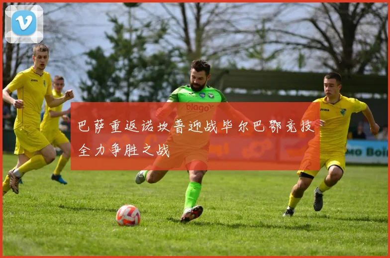 巴萨重返诺坎普迎战毕尔巴鄂竞技全力争胜之战
