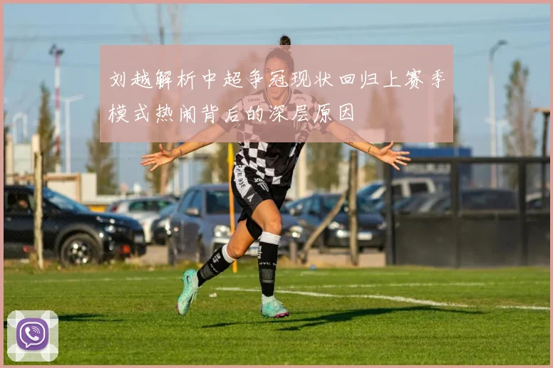 刘越解析中超争冠现状回归上赛季模式热闹背后的深层原因